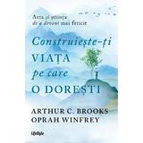 Construieste-ti viata pe care o doresti - Arthur C. Brooks, Oprah Winfrey, editura Lifestyle