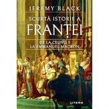 Scurta Istorie A Frantei. De La Clovis I La Emmanuel Macron - Jeremy Black, Editura Litera