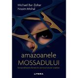 Amazoanele Mossadului. Extraordinarele femei din serviciul secret israelian - Michael Bar-Zohar, Nissim Mishal, editura Litera