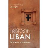 Hristos in Liban. De la Moise la palestinieni - Constantin Virgil Gheorghiu, editura Sophia