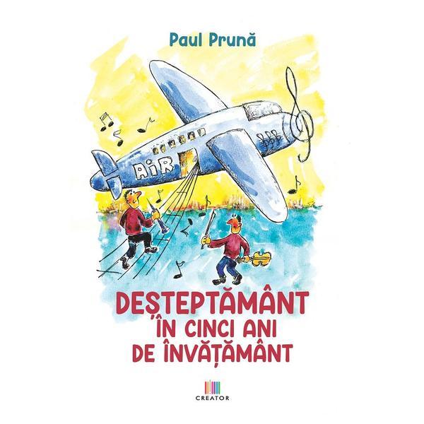 Desteptamant in cinci ani de invatamant - Paul Pruna, Editura Creator