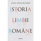 Istoria limbii romane - Dan Ungureanu, editura Cartier