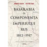 Basarabia in componenta imperiului rus 1812-1917 - Andrei Cusco, Victor Taki, editura Cartier