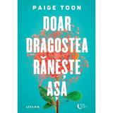 Doar dragostea raneste asa - Paige Toon, editura Litera