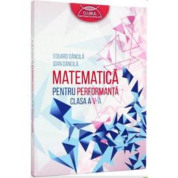 Matematica pentru performanta cls a V-a - Eduard Dancila, Ioan Dancila, editura Grupul Editorial Art