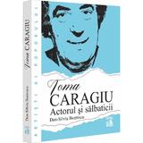 Toma Caragiu. Actorul si salbaticii - Dan-Silviu Boerescu, editura Neverland