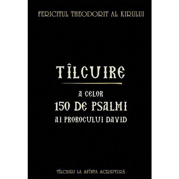 Tilcuire a celor150 de psalmi ai Prorocului David - Fericitul Theodorit al Kirului, editura Sophia