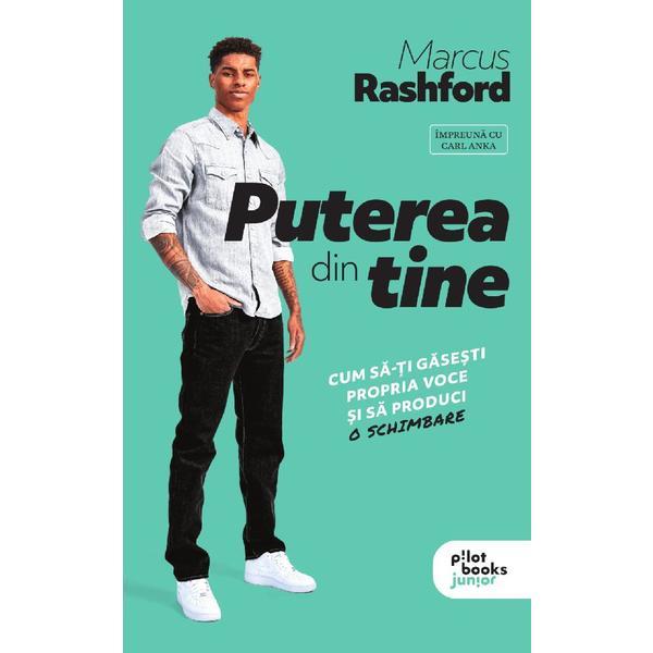 Puterea din tine. Cum sa-ti gasesti propria voce si sa produci o schimbare - Marcus Rashford, Carl Anka, editura Pilotbooks