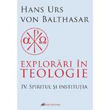 Explorari in teologie Vol.4: Spiritul si institutia - Hans Urs von Balthasar, editura Galaxia Gutenberg