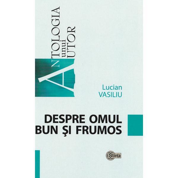 Despre omul bun si frumos - Lucian Vasiliu, editura Stiinta