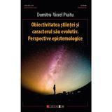 Obiectivitatea stiintei si caracterul sau evolutiv - Dumitru-Viorel Piuitu, editura Eikon