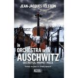 In orchestra de la Auschwitz. Secretul mamei mele - Jean-Jacques Felstein, editura Meteor Press