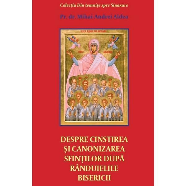 Despre cinstirea si canonizarea sfintilor dupa randuielile Bisericii - Mihai-Andrei Aldea, editura Areopag