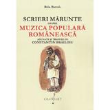 Scrieri marunte despre muzica populara romaneasca - Bela Bartok, editura Grafoart