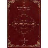 Istoria Muzicii Vol.1 - George Onciul, Editura Grafoart