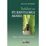 Intalniri cu Ips Bartolomeu Anania. Pagini de Jurnal (2000-2011) - Nicoleta Palimaru