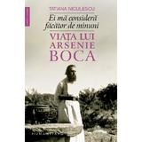 Ei ma considera facator de minuni. Viata lui Arsenie Boca - Tatiana Niculescu, editura Humanitas