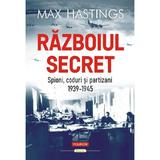 Razboiul Secret. Spioni, Coduri Si Partizani (1939-1945) - Max Hastings, Editura Polirom