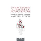 Une Roumaine au pays de la francophonie - Ileana Neli Eiben, Andreea Gheorghiu, editura Universitatii De Vest