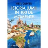 Istoria lumii in 100 de momente - Neil Oliver, editura Litera