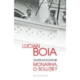 Suveranii Romaniei. Monarhia, o solutie? - Lucian Boia, editura Humanitas