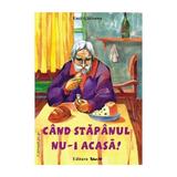 Cand stapanul nu-i acasa! - Emil Garleanu, editura Tehno-art