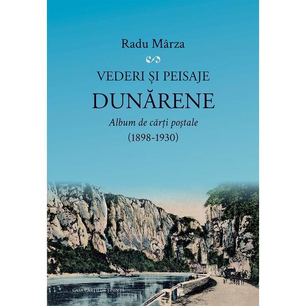 Vederi si peisaje dunarene. Album de carti postale 1898-1930 - Radu Marza, editura Casa Cartii De Stiinta