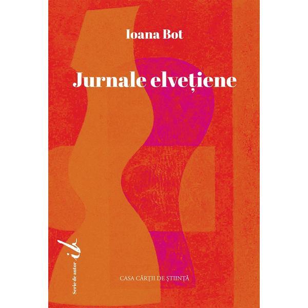 Jurnale elvetiene - Ioana Bot, editura Casa Cartii De Stiinta