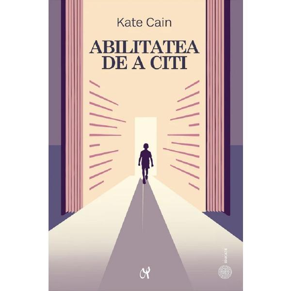 Abilitatea de a citi - Kate Cain, editura Asociatia De Stiinte Cognitive Din Romania