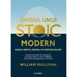 Ghidul unui stoic modern. Reguli simple pentru o viata mai buna - William Mulligan, editura Litera