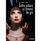 Intre uitare si tonuri de gri - Bianca A. Rose, editura Letras