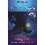 Cartea Magului. Tarotul Initiatic si Marile Mistere Ale Lumii - Georgi Ana, Editura Adriana Nicolae