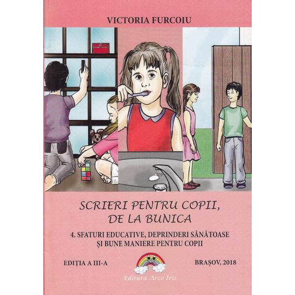 Scrieri pentru copii de la bunica 4: Sfaturi educative, deprinderi sanatoase - Victoria Furcoiu, editura Arco Iris