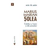 Cobilita cu furnici si alte proceduri - Marius Marian Solea, editura Vremea