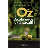 Acolo unde urla sacalii - Amos Oz, editura Humanitas