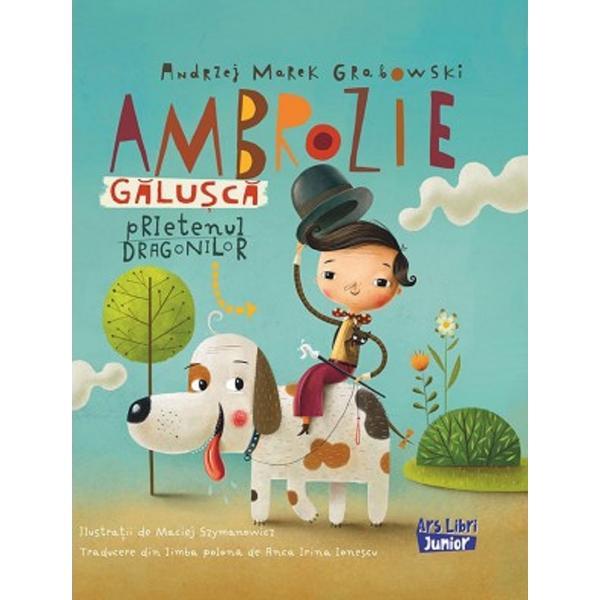 Ambrozie Galusca, prietenul dragonilor - Andrzej Marek Grabowski, Maciej Szymanowicz, editura Ars Libri