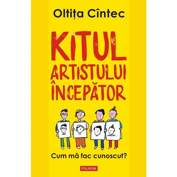 Kitul artistului incepator. Cum ma fac cunoscut - Oltita Cintec, editura Polirom