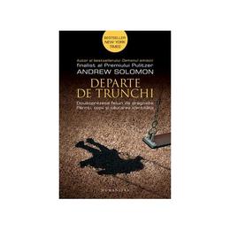 Departe de trunchi - andrew solomon, editura humanitas