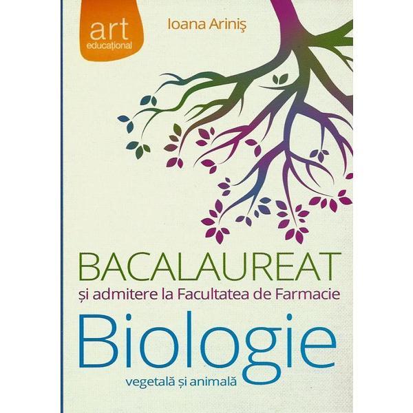 Biologie vegetala si animala Bac si Admitere la Facultatea de Farmacie - Ioana Arinis, editura Grupul Editorial Art