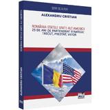 Romania - Statele Unite ale Americii. 25 de ani de Parteneriat Strategic - Alexandru Cristian, editura Pro Universitaria