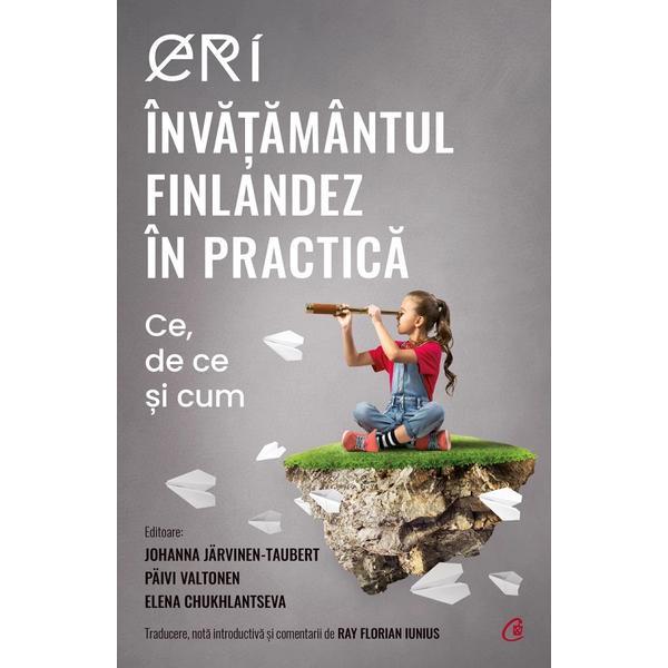 Eri. Invatamantul finlandez in practica. Ce, de ce si cum - Johanna Jarvinen-Taubert, Paivi Valtonen, Elena Chukhlantseva, editura Curtea Veche