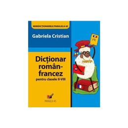 Dictionar roman francez ptr clasele II-VIII - Gabriela Cristian, editura Paralela 45