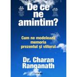 De ce ne amintim? Cum ne modeleaza memoria prezentul si viitorul - Charan Ranganath, editura Litera