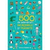 500 De Adevaruri Incredibile si Trasnite Ed.2024, editura Paralela 45