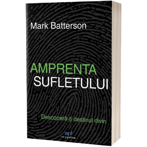 Amprenta Sufletului. Descopera-ti Destinul Divin - Mark Batterson