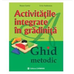 Activitatile Integrate In Gradinita. Ghid Metodic - Ileana Gurlui, Livia Andreescu, editura Carminis