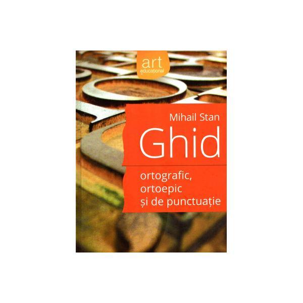 Ghid ortografic, ortoepic si de punctuatie - Mihail Stan, editura Grupul Editorial Art