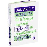 Misbelief. Ce ii face pe oamenii rationali sa creada lucruri irationale - Dan Ariely, editura Publica