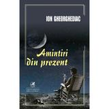 Amintiri din prezent - Ion Gheorghediac, editura Cartea Romaneasca Educational