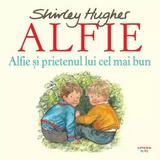 Alfie si Prietenul Lui Cel Mai Bun - Shirley Hughes, Editura Litera